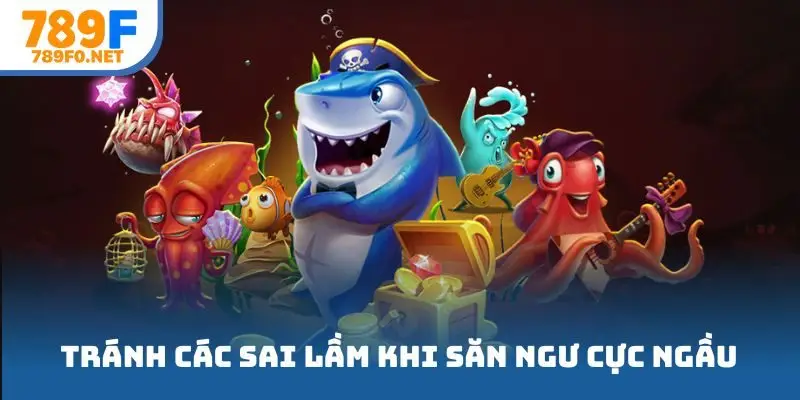 Tránh các sai lầm khi tham gia săn ngư cực ngầu