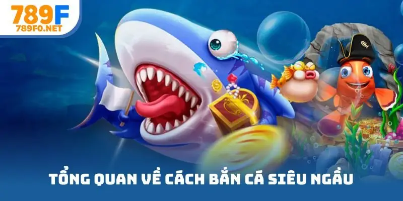 Tổng quan về cách bắn cá siêu ngầu