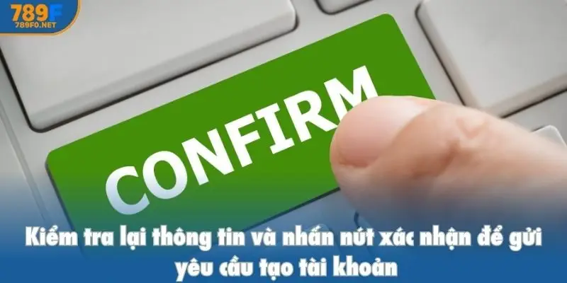 Kiểm tra lại thông tin và nhấn nút xác nhận để gửi yêu cầu tạo tài khoản