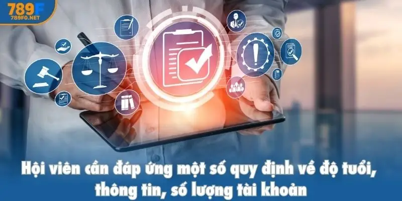 Hội viên cần đáp ứng một số quy định về độ tuổi, thông tin, số lượng tài khoản
