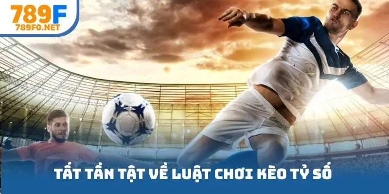 Tất tần tật về luật chơi kèo tỷ số