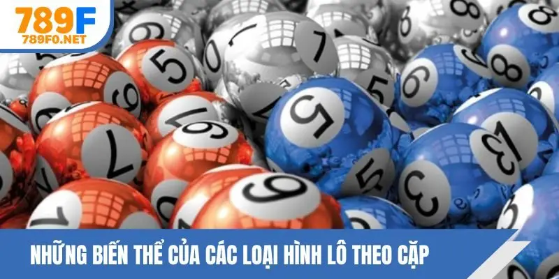Những biến thể của các loại hình lô theo cặp