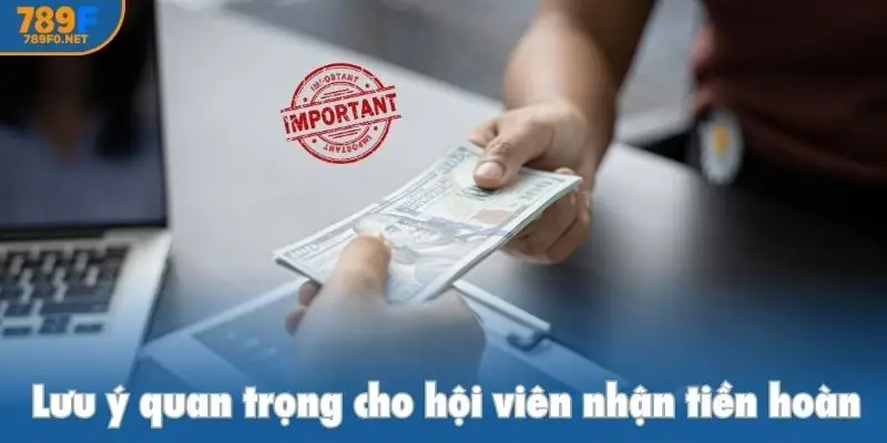 Lưu ý quan trọng cho hội viên nhận tiền hoàn