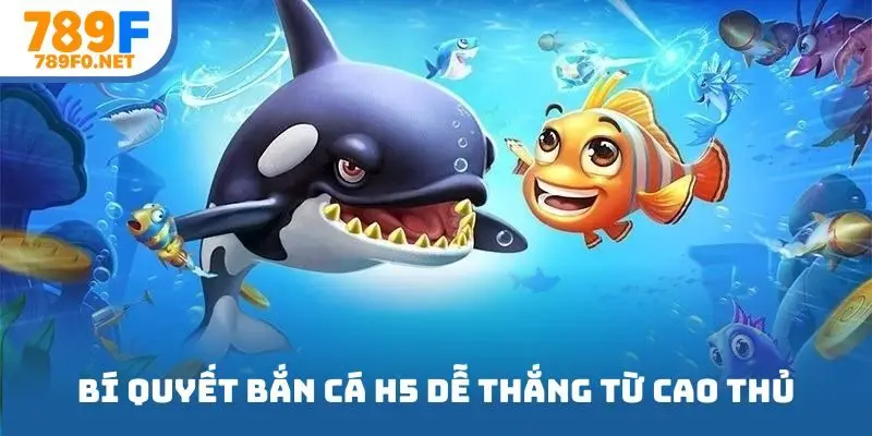 Bí quyết bắn cá H5 dễ thắng từ cao thủ