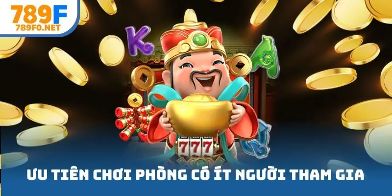 Ưu tiên chơi phòng có ít người tham gia