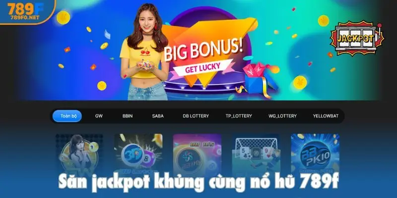 Săn jackpot khủng cùng nổ hũ 789f