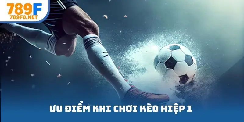 Ưu điểm khi chơi thể loại kèo hiệp 1