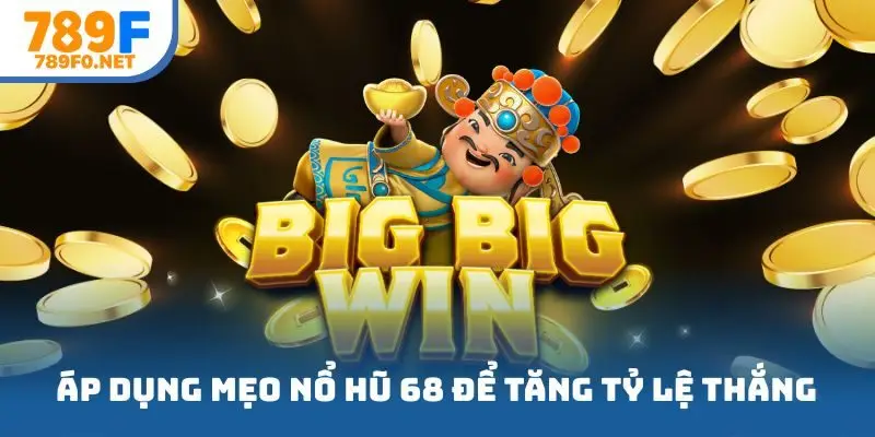 Áp dụng mẹo nổ hũ 68 để tăng tỷ lệ thắng