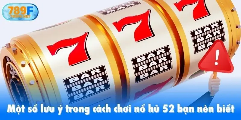 Một số lưu ý trong cách chơi nổ hũ 52 bạn nên biết
