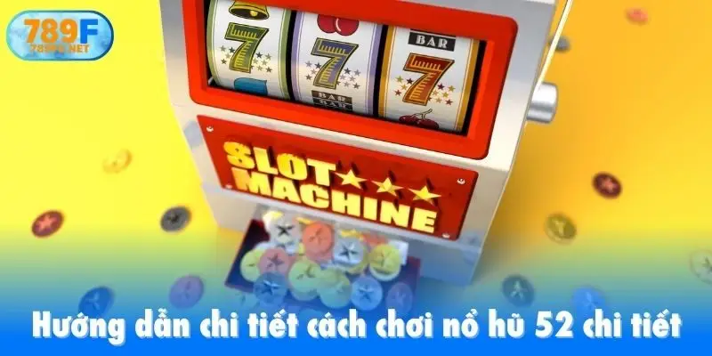 Hướng dẫn chi tiết cách chơi nổ hũ 52 chi tiết