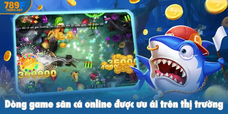 Dòng game săn cá online được ưu ái trên thị trường
