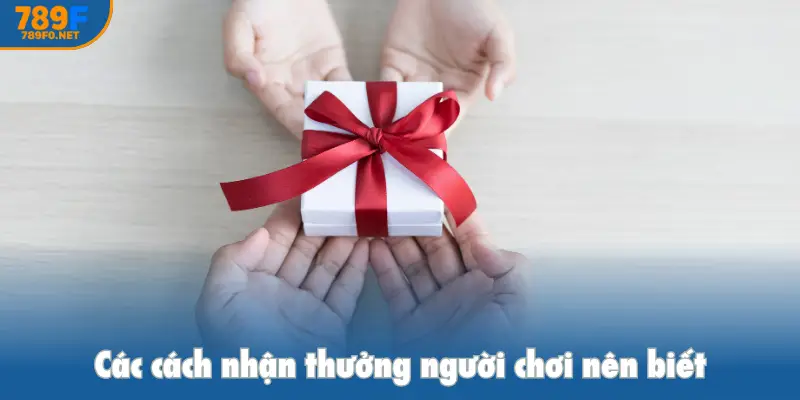 Các cách nhận thưởng người chơi nên biết