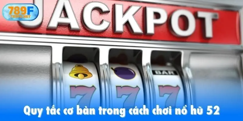 Quy tắc cơ bản trong cách chơi nổ hũ 52