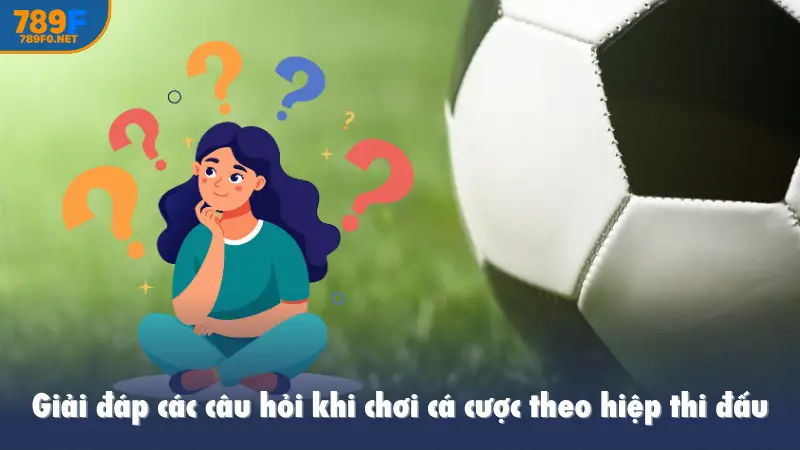 Giải đáp các câu hỏi khi chơi cá cược theo hiệp thi đấu